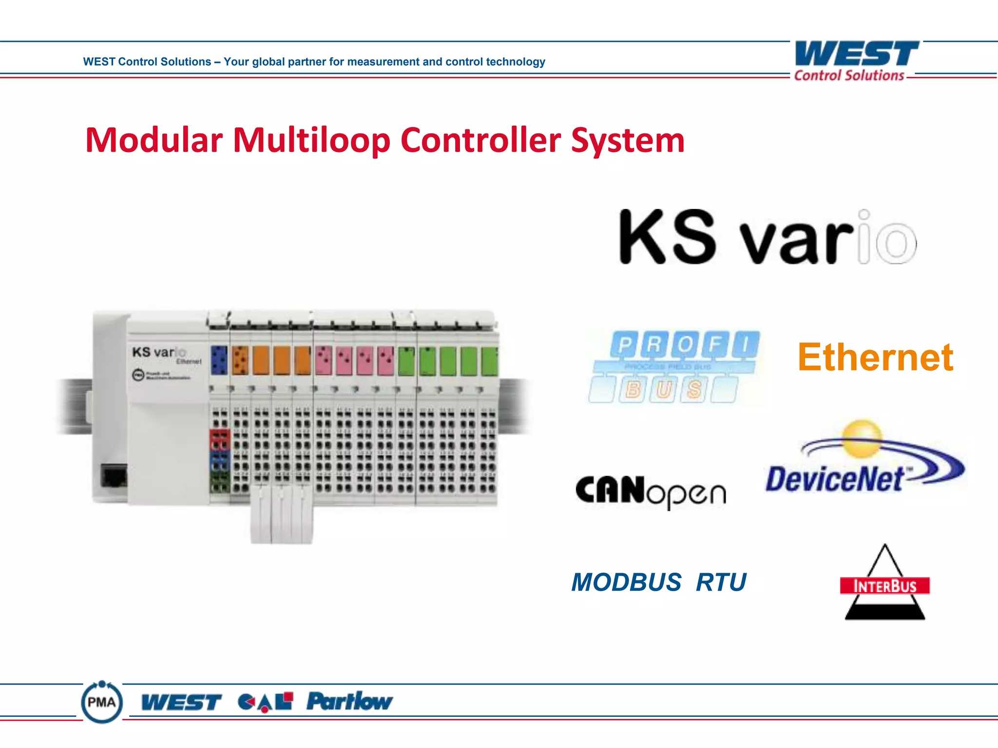 WEST Control Solutions – Your global partner for measurement and control technology




Modular Multiloop Controller System




                                                                                                   Ethernet




                                                                                      MODBUS RTU
 