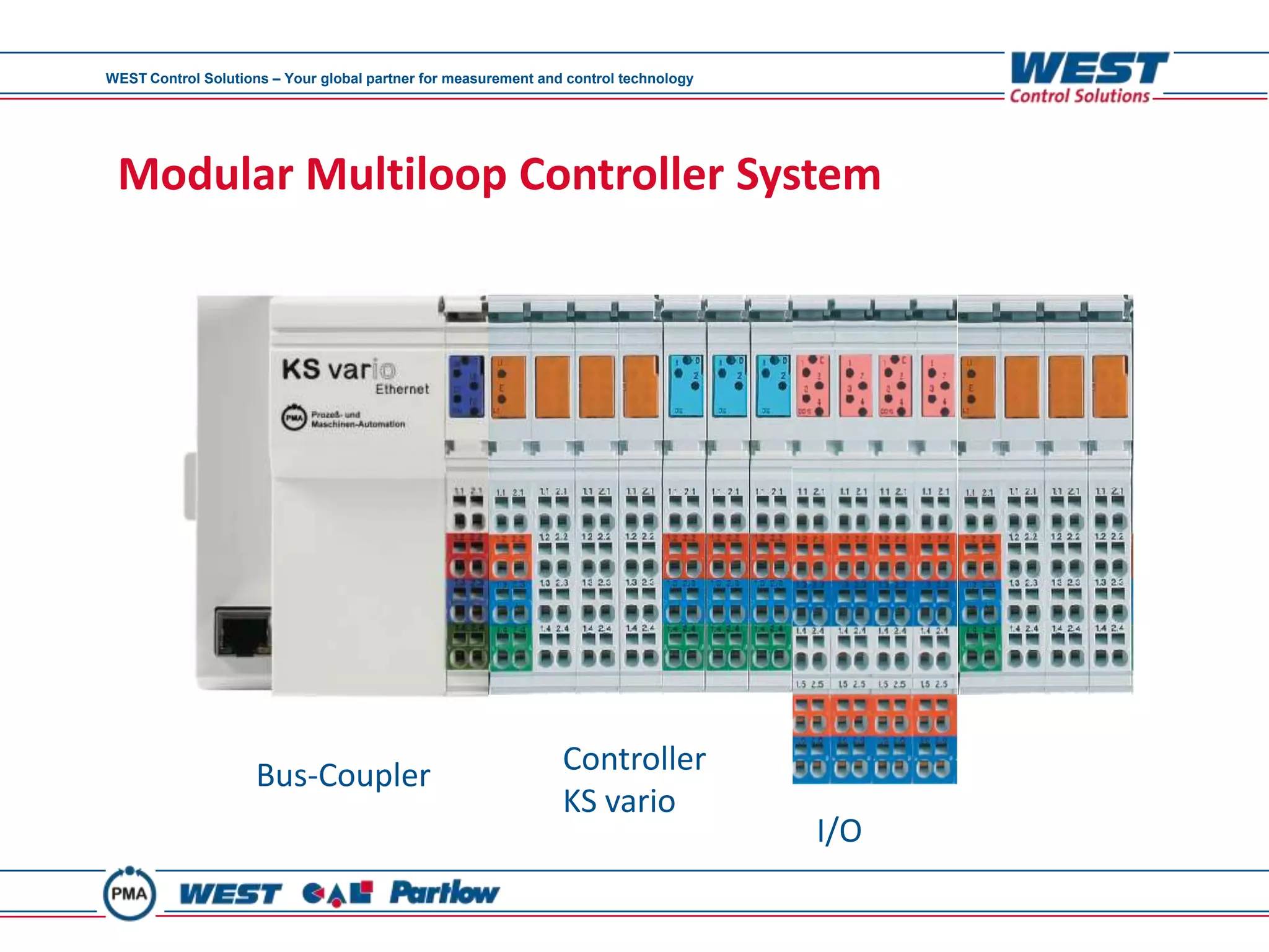 WEST Control Solutions – Your global partner for measurement and control technology




 Modular Multiloop Controller System




                     Bus-Coupler                                Controller
                                                                KS vario
                                                                                      I/O
 