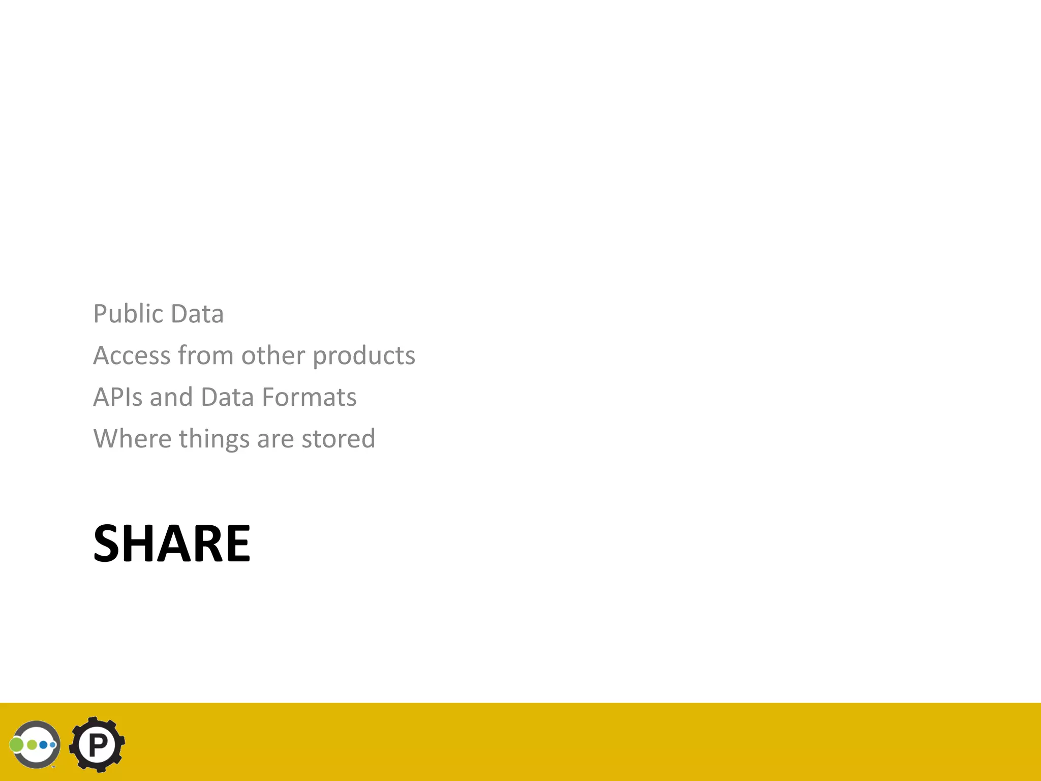 Public Data
Access from other products
APIs and Data Formats
Where things are stored


SHARE
 