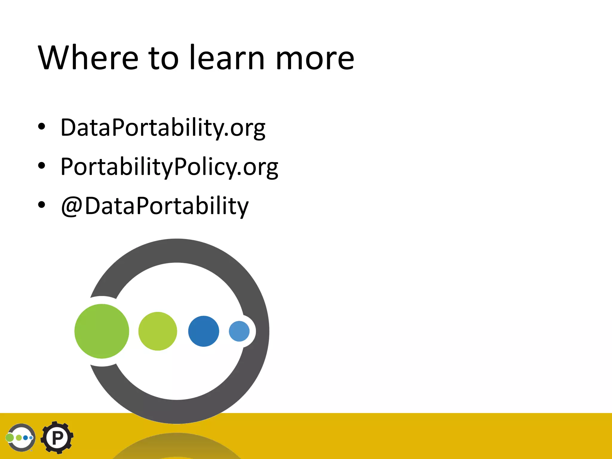 Where to learn more
• DataPortability.org
• PortabilityPolicy.org
• @DataPortability
 