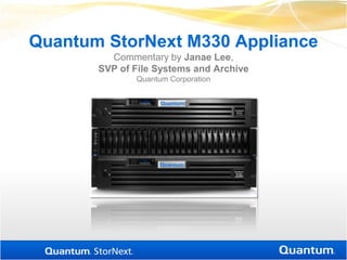 Quantum StorNext M330 ApplianceCommentary by Janae Lee, SVP of File Systems and ArchiveQuantum Corporation 