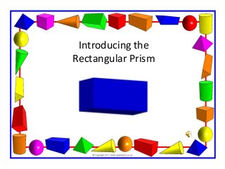 Introducing the
Rectangular Prism
 