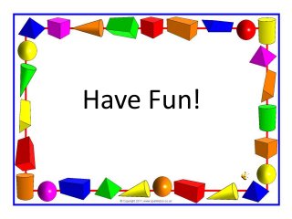 Have Fun!
 
