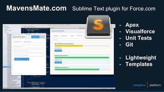 MavensMate.com Sublime Text plugin for Force.com
- Apex
- Visualforce
- Unit Tests
- Git
- Lightweight
- Templates
 