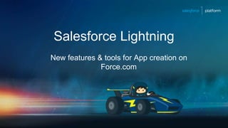 Salesforce Lightning
New features & tools for App creation on
Force.com
 