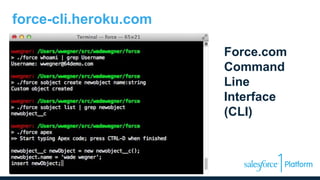 Force.com
Command
Line
Interface
(CLI)
force-cli.heroku.com
 