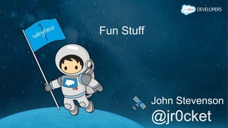 Fun Stuff
John Stevenson
@jr0cket
 