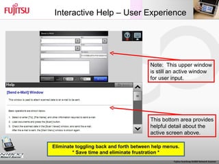 Interactive Help – User Experience Note:  This upper window is still an active window for user input. Eliminate toggling back and forth between help menus. * Save time and eliminate frustration * This bottom area provides helpful detail about the  active screen above. 