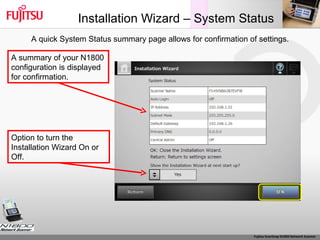 Installation Wizard – System Status A summary of your N1800 configuration is displayed for confirmation. Option to turn the Installation Wizard On or Off. A quick System Status summary page allows for confirmation of settings. 