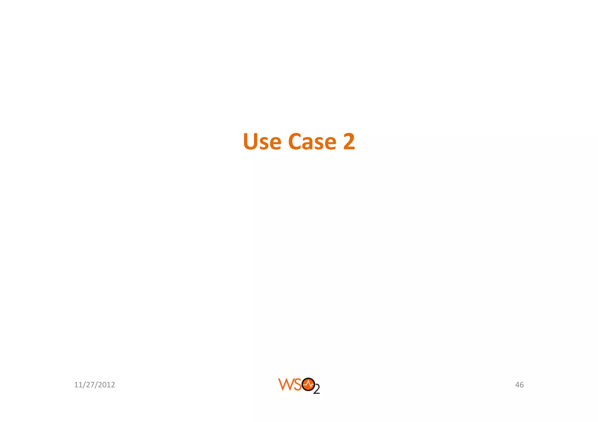 Use Case 2




11/27/2012                46
 