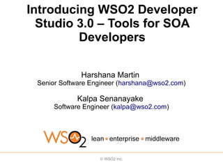 Introducing WSO2 Developer
  Studio 3.0 – Tools for SOA
         Developers

              Harshana Martin
 Senior Software Engineer (harshana@wso2.com)

            Kalpa Senanayake
     Software Engineer (kalpa@wso2.com)
 