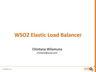 WSO2 Elastic Load Balancer

      Chintana Wilamuna
        chintana@wso2.com
 