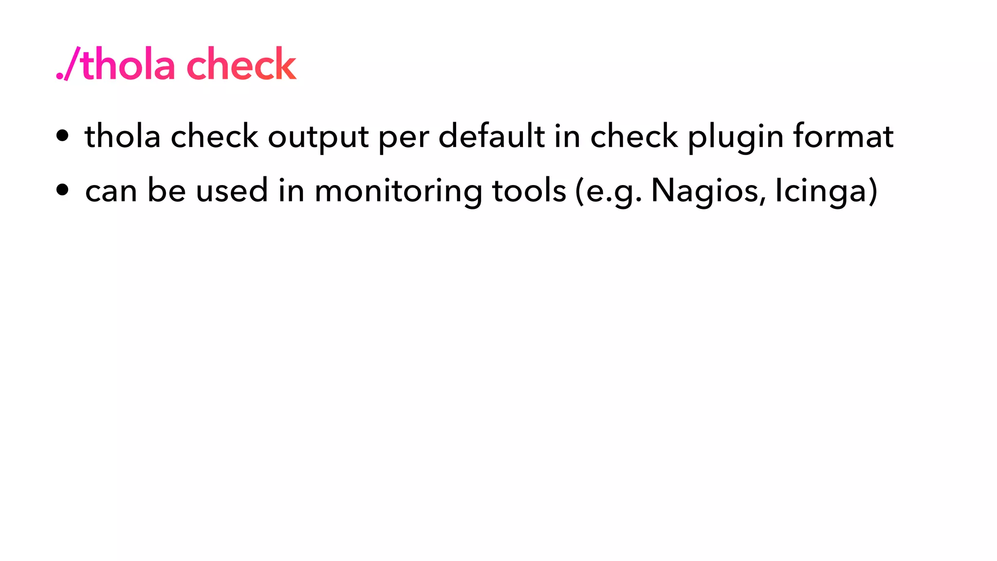 • thola check output per default in check plugin format


• can be used in monitoring tools (e.g. Nagios, Icinga)
./thola check
 