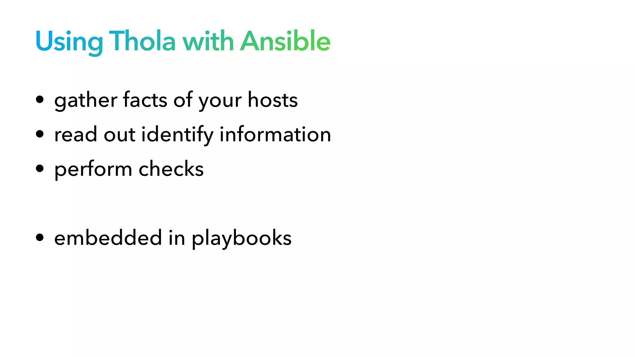 Using Thola with Ansible
• gather facts of your hosts


• read out identify information


• perform checks


• embedded in playbooks
 