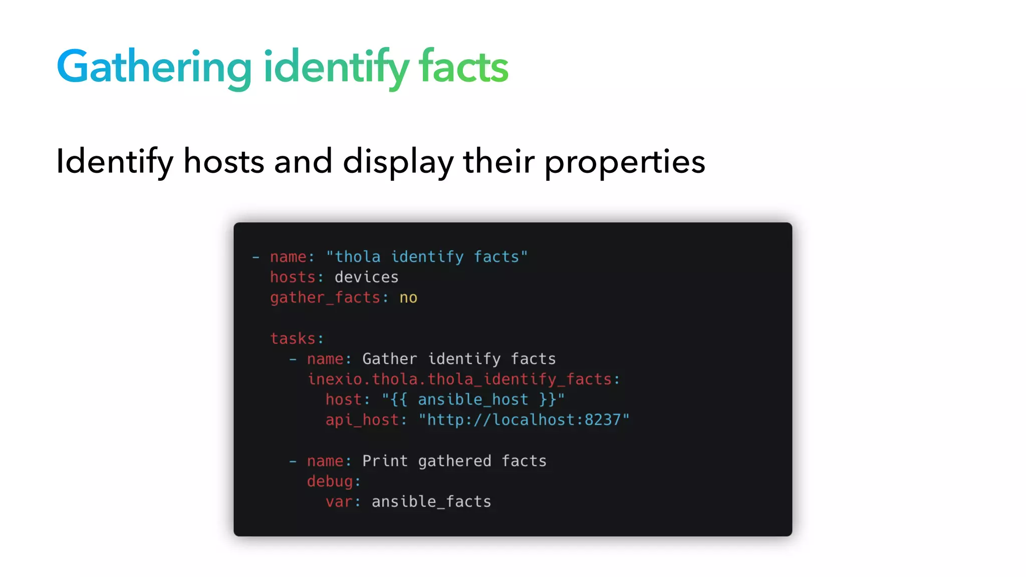 Gathering identify facts
Identify hosts and display their properties
 