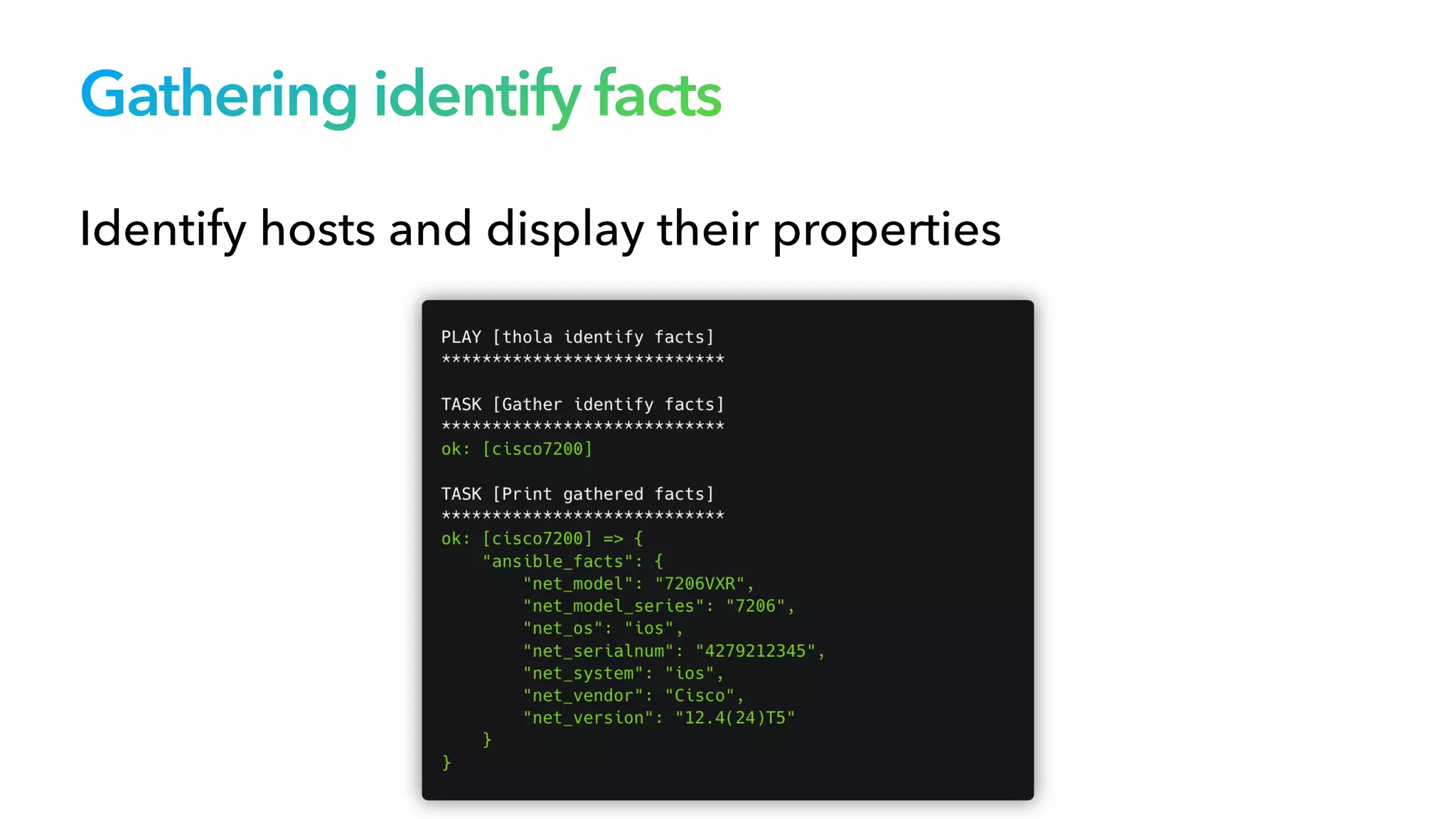 Gathering identify facts
Identify hosts and display their properties
 