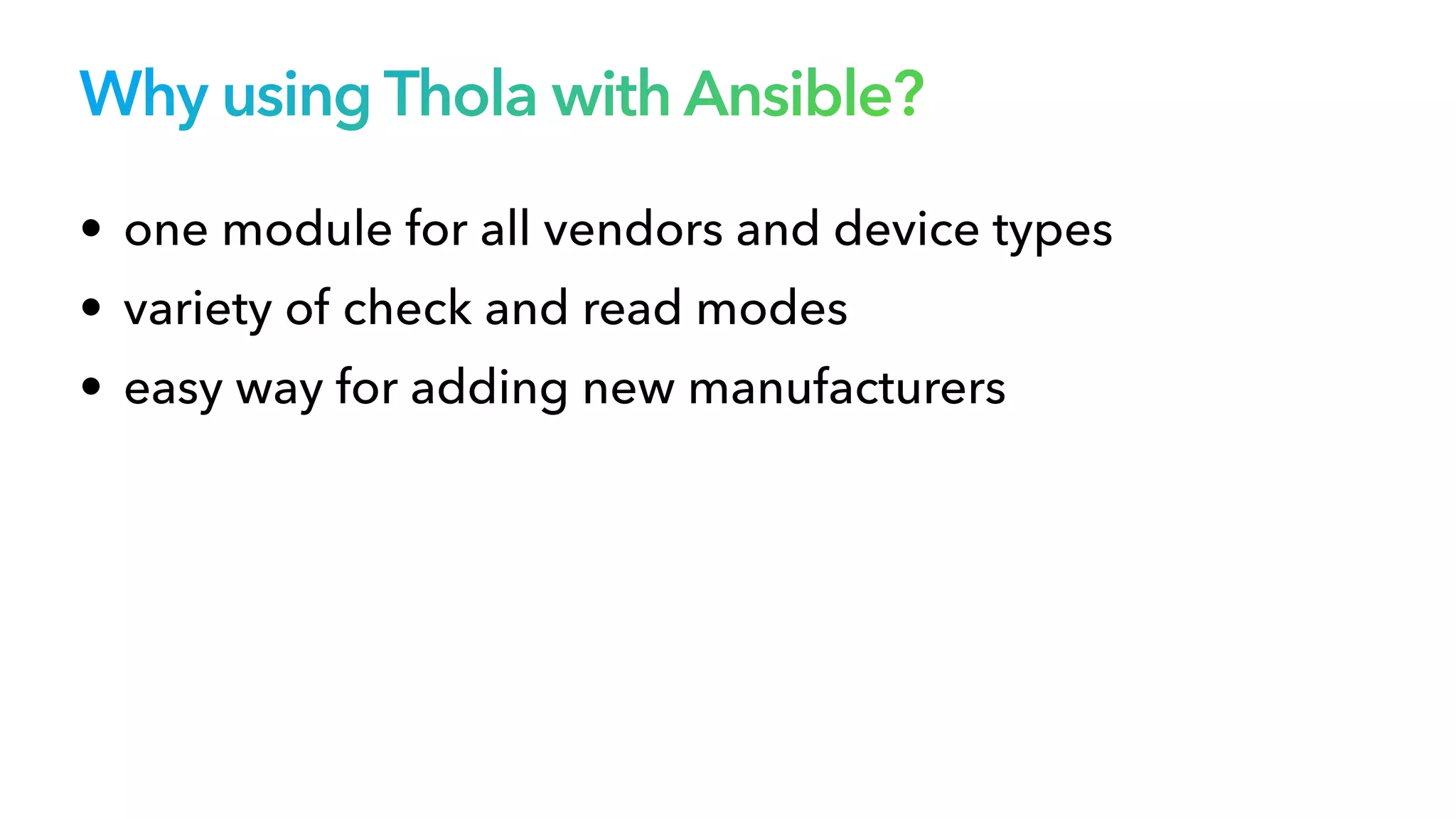 Why using Thola with Ansible?
• one module for all vendors and device types


• variety of check and read modes


• easy way for adding new manufacturers
 