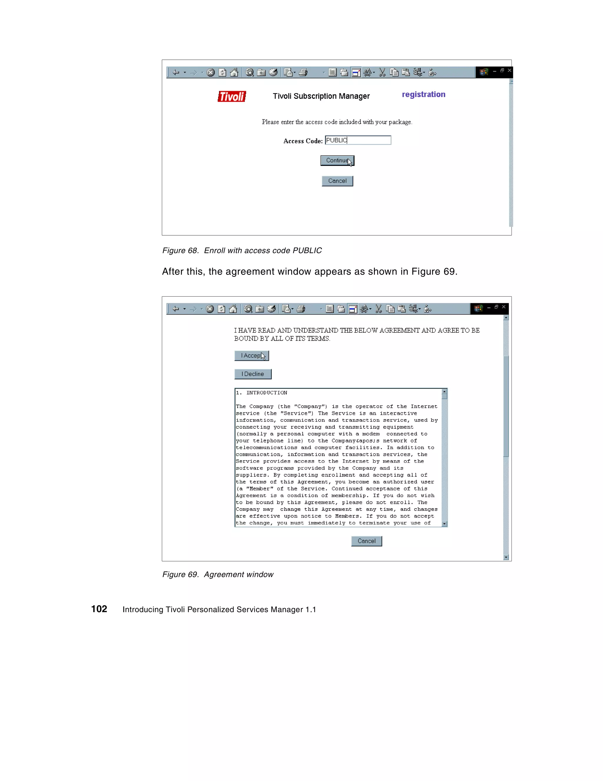 Figure 68. Enroll with access code PUBLIC

                After this, the agreement window appears as shown in Figure 69.




                Figure 69. Agreement window



102   Introducing Tivoli Personalized Services Manager 1.1
 