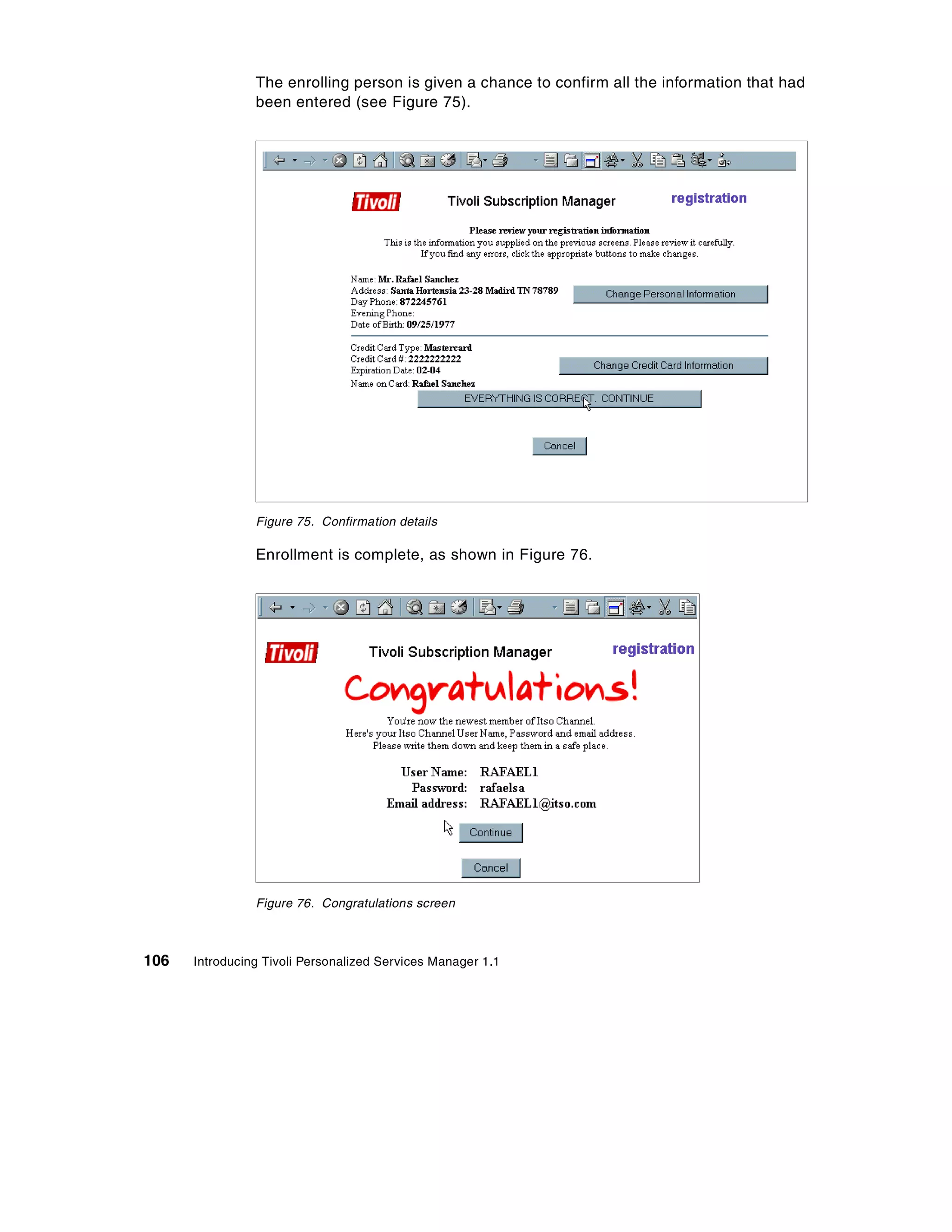The enrolling person is given a chance to confirm all the information that had
                been entered (see Figure 75).




                Figure 75. Confirmation details

                Enrollment is complete, as shown in Figure 76.




                Figure 76. Congratulations screen



106   Introducing Tivoli Personalized Services Manager 1.1
 