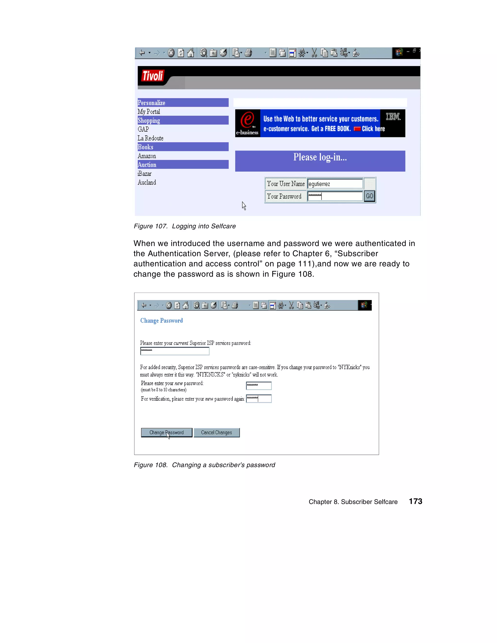 Figure 107. Logging into Selfcare

When we introduced the username and password we were authenticated in
the Authentication Server, (please refer to Chapter 6, “Subscriber
authentication and access control” on page 111),and now we are ready to
change the password as is shown in Figure 108.




Figure 108. Changing a subscriber’s password




                                               Chapter 8. Subscriber Selfcare   173
 