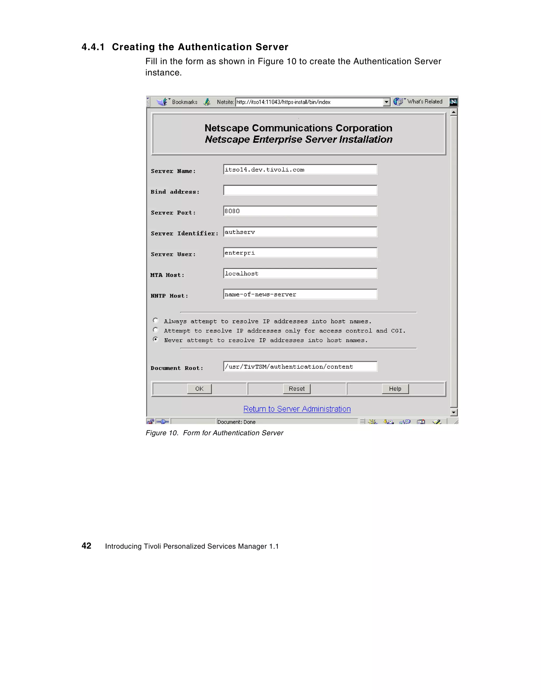 4.4.1 Creating the Authentication Server
                 Fill in the form as shown in Figure 10 to create the Authentication Server
                 instance.




                 Figure 10. Form for Authentication Server




42   Introducing Tivoli Personalized Services Manager 1.1
 