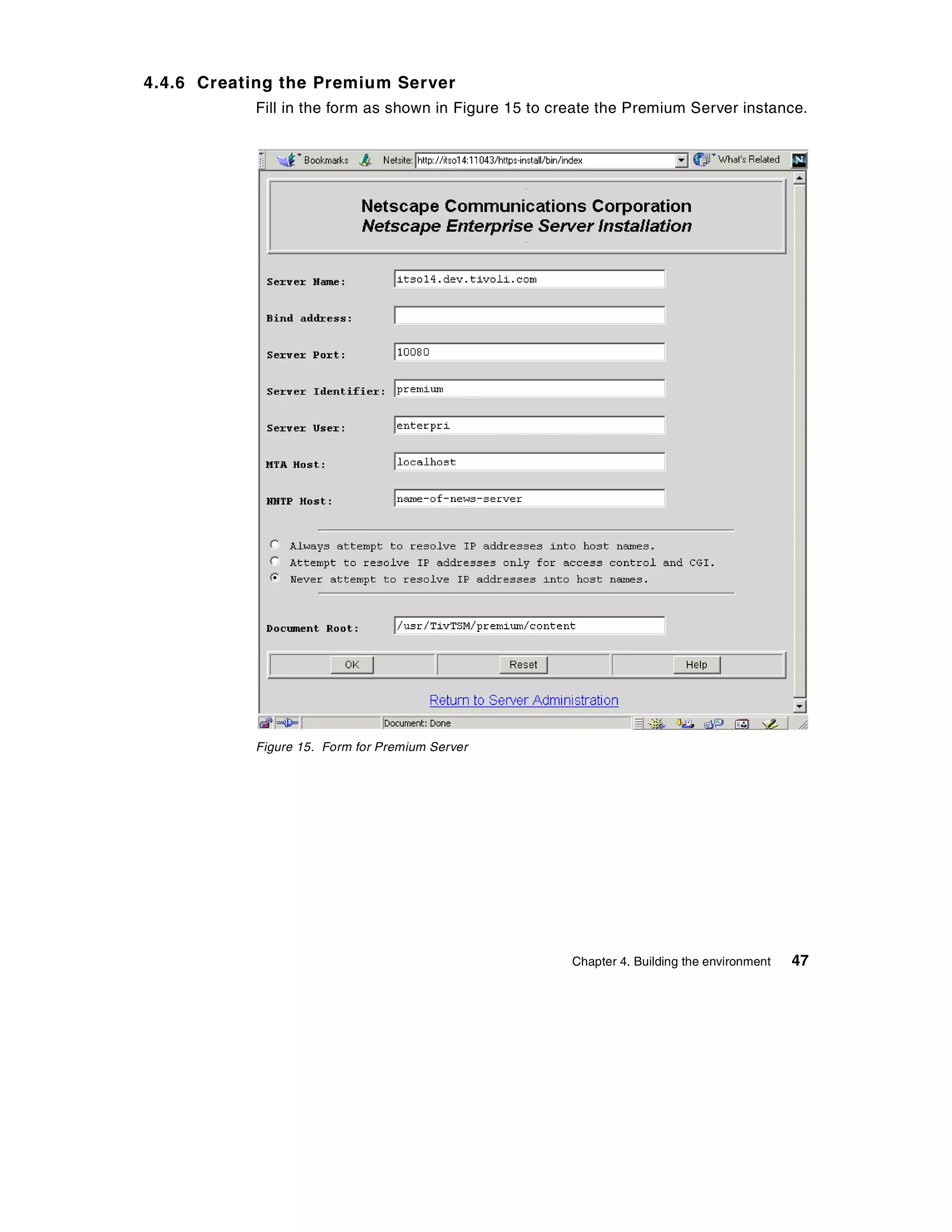 4.4.6 Creating the Premium Server
           Fill in the form as shown in Figure 15 to create the Premium Server instance.




           Figure 15. Form for Premium Server




                                                       Chapter 4. Building the environment   47
 