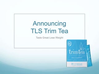Announcing
TLS Trim Tea
Taste Great Lose Weight
 