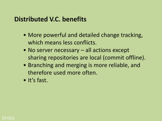 S01E02
• The distributed model is harder to understand.
• It’s new, so not as many GUI clients.
• The revisions are not incremental numbers,
which make them harder to reference.
• It can be easier to make mistakes until you are
familiar with the model.
Distributed V.C. drawbacks
 