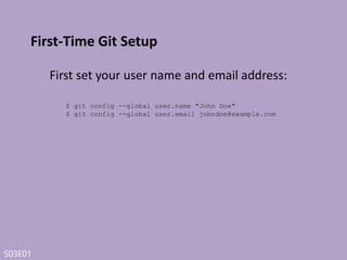 S03E01
Getting a Git Repository
You can done this in two method:
• Initializing a Repository in an Existing Directory
$ git init
• Cloning an Existing Repository
$ git clone https://github.com/libgit2/libgit2
 