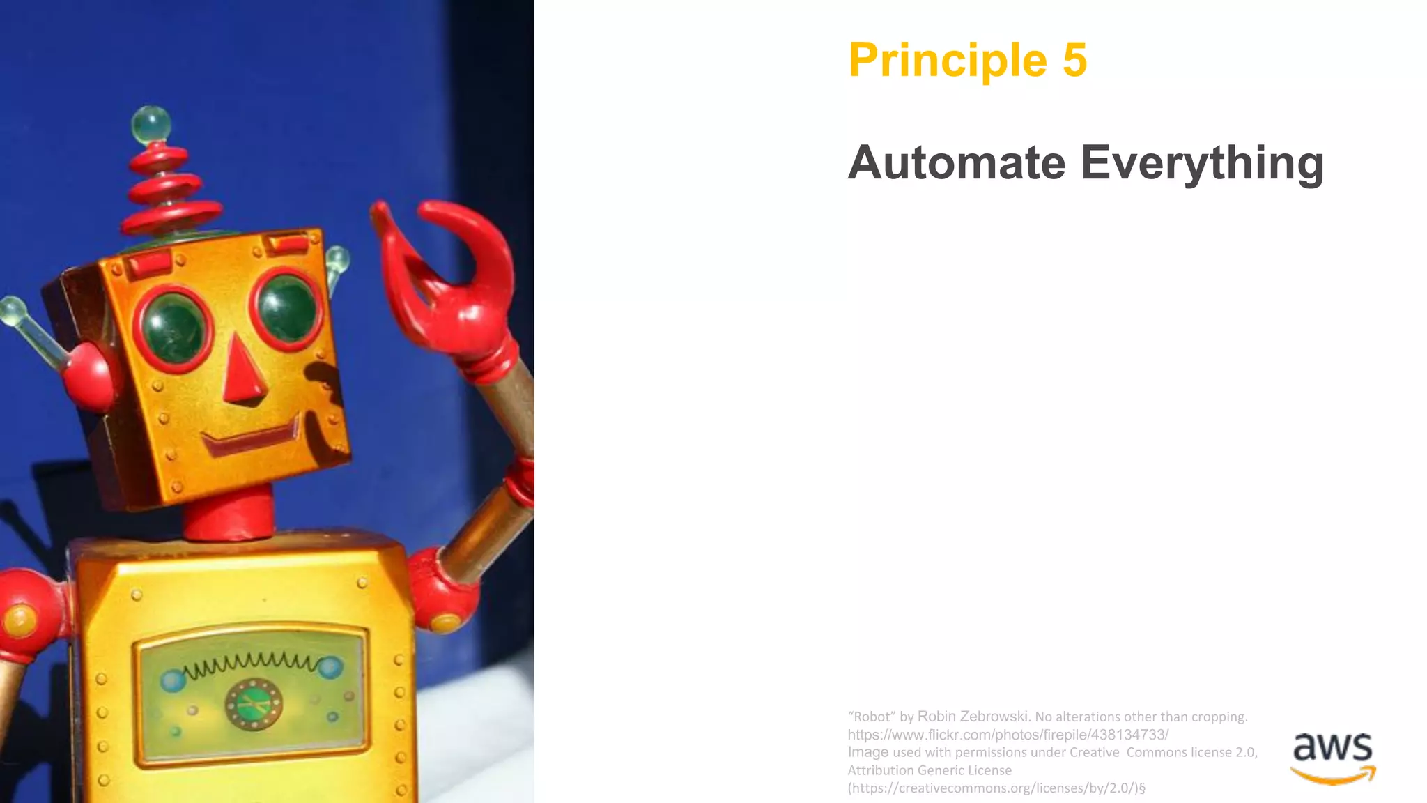 Principle 5 Automate Everything “Robot”	by	Robin Zebrowski.	No	alterations	other	than	cropping. https://www.flickr.com/photos/firepile/438134733/ Image used	with	permissions	under	Creative	Commons	license	2.0, Attribution	Generic	License (https://creativecommons.org/licenses/by/2.0/)§ 
