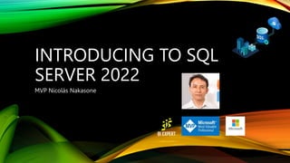 INTRODUCING TO SQL
SERVER 2022
MVP Nicolás Nakasone
 