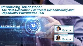 Introducing Touchstone:
The Next-Generation Healthcare Benchmarking and
Opportunity Prioritization Tool
 
