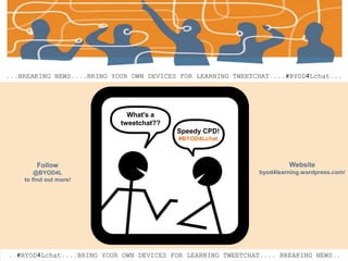 Speedy CPD!
#BYOD4Lchat
What's a
tweetchat??
Website
byod4learning.wordpress.com/
Follow
@BYOD4L
to find out more!
...BREA...