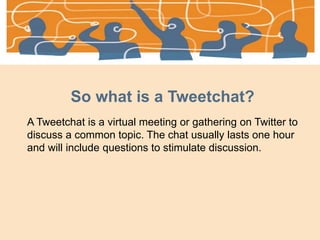 So what is a Tweetchat?
A Tweetchat is a virtual meeting or gathering on Twitter to
discuss a common topic. The chat usual...