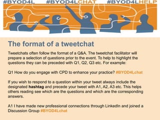 Introducing Tweetchats using #BYOD4Lchat as an exemplar