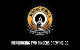 INTRODUCING TWO FINGERS BREWING CO.
 