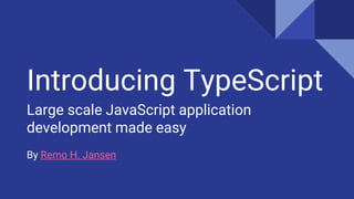 Introducing TypeScript
Large scale JavaScript application
development made easy
By Remo H. Jansen
 