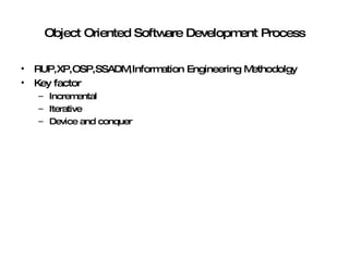 Object Oriented Software Development Process RUP,XP,OSP,SSADM,Information Engineering Methodolgy Key factor Incremental Iterative Device and conquer 