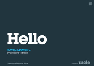 Hello
by Richard Tidman



Everyone’s favourite Uncle   A presentation by
 