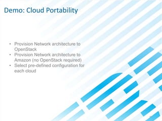 © 2013 IBM Corporation40
• Provision Network architecture to
OpenStack
• Provision Network architecture to
Amazon (no OpenStack required)
• Select pre-defined configuration for
each cloud
Demo: Cloud Portability
 