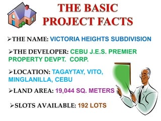 THE BASIC PROJECT FACTS THE NAME: VICTORIA HEIGHTS SUBDIVISION