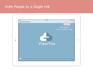 Invite People by a Single Link
Invite people
by an email or a link.
 