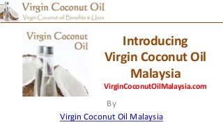 Introducing
Virgin Coconut Oil
Malaysia
VirginCoconutOilMalaysia.com
By
Virgin Coconut Oil Malaysia
 