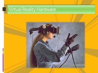 Virtual Reality Hardware
 