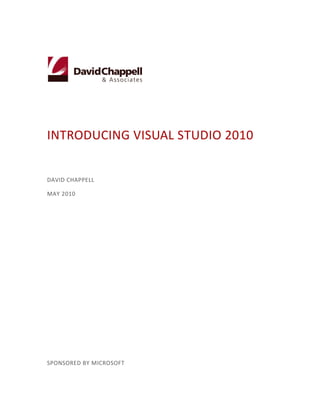 INTRODUCING VISUAL STUDIO 2010
DAVID CHAPPELL
MAY 2010
SPONSORED BY MICROSOFT
 
