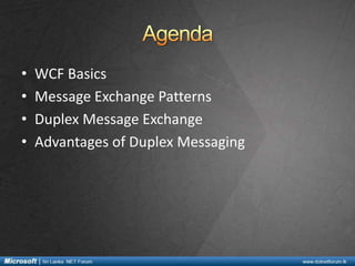 •
•
•
•

WCF Basics
Message Exchange Patterns
Duplex Message Exchange
Advantages of Duplex Messaging

 