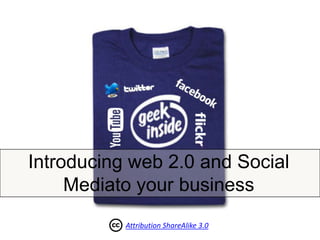 Introducing web 2.0 and Social Mediato your business Attribution ShareAlike 3.0 