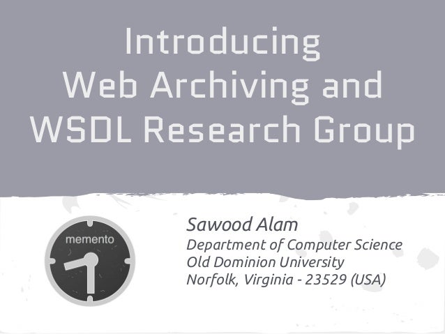 Introducing
Web Archiving and
WSDL Research Group
Sawood Alam
Department of Computer Science
Old Dominion University
Norfo...