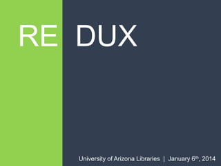 RE DUX

University of Arizona Libraries | January 6th, 2014

 