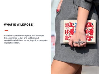 WHAT IS WILDROBE
An online curated marketplace that enhances
the experience to buy and sell branded
second-hand clothes, s...